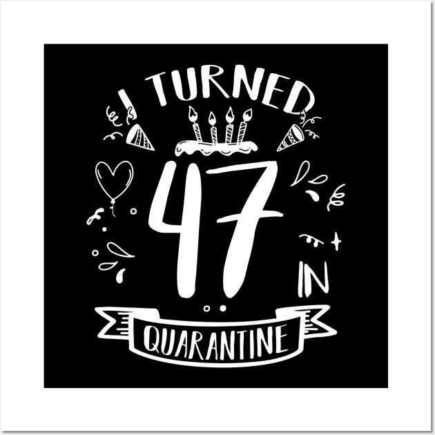 I Turned 47 In Quarantine Wall Art by quaranteen